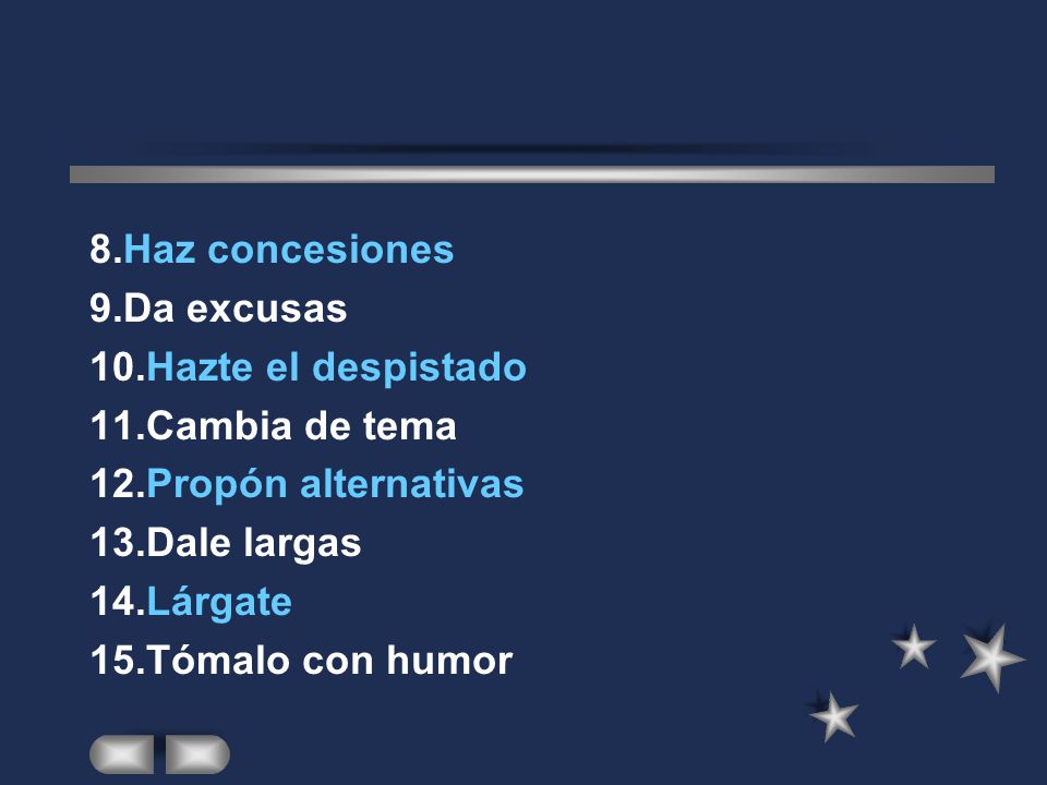 8.Haz concesiones 9.Da excusas. 10.Hazte el despistado. 11.Cambia de tema. 12.Propón alternativas.