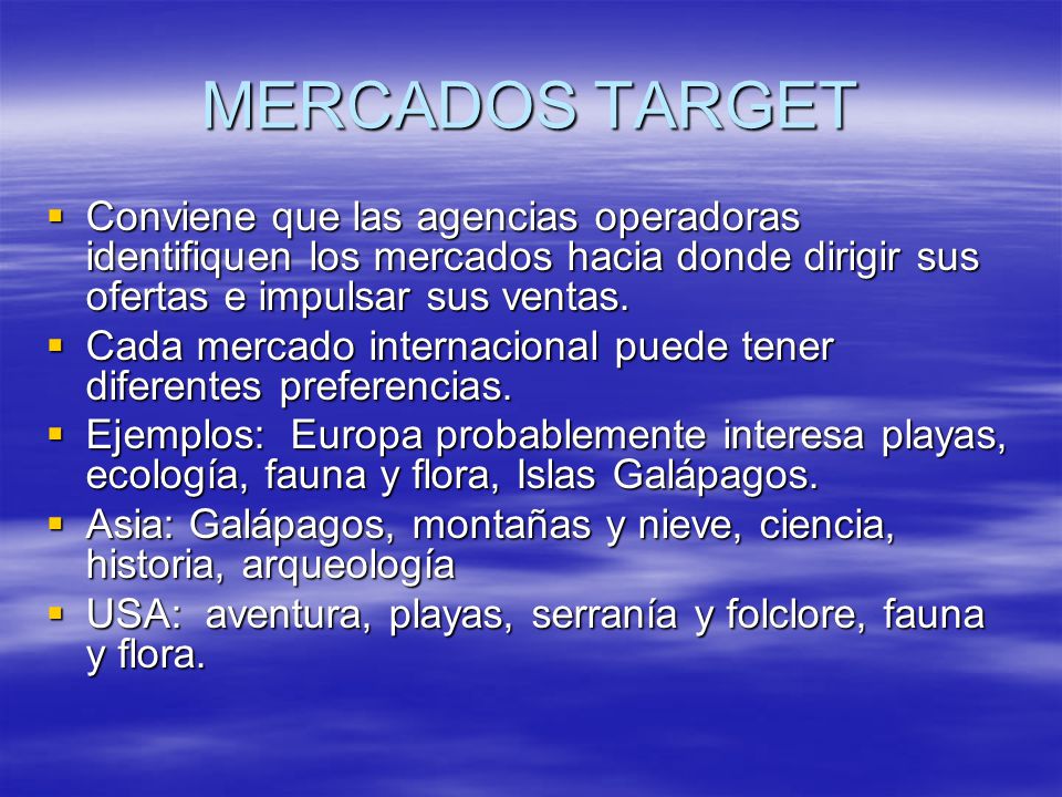 MERCADOS TARGET Conviene que las agencias operadoras identifiquen los mercados hacia donde dirigir sus ofertas e impulsar sus ventas.