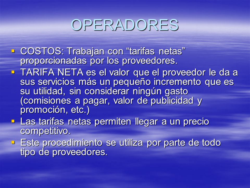 OPERADORES COSTOS: Trabajan con tarifas netas proporcionadas por los proveedores.