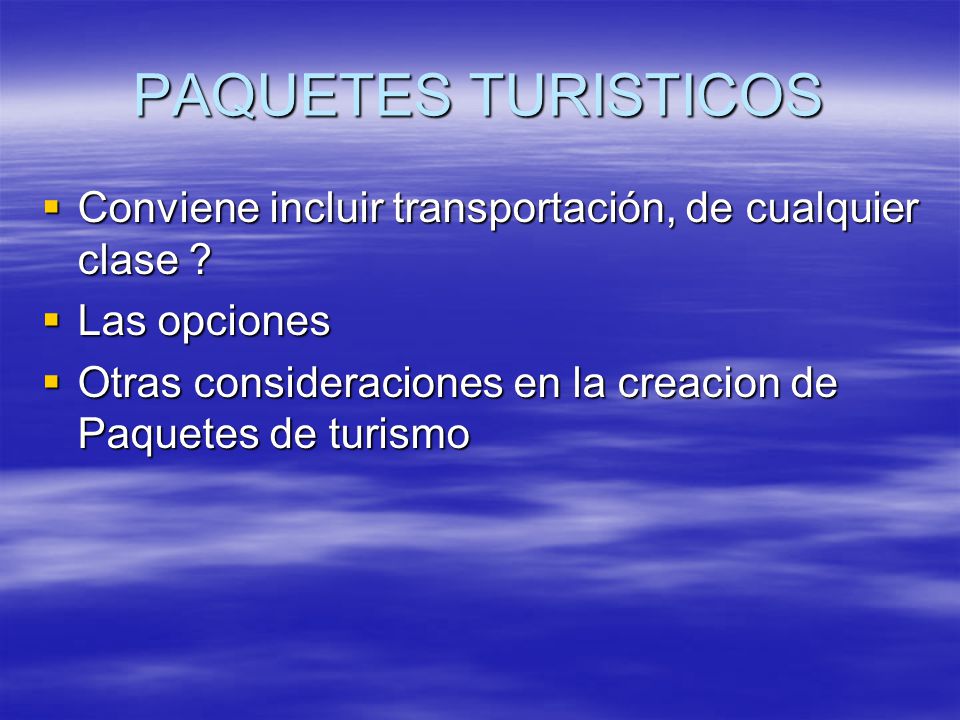 PAQUETES TURISTICOS Conviene incluir transportación, de cualquier clase .
