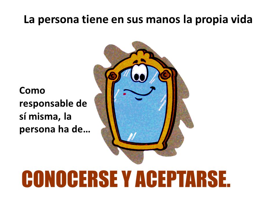 CONOCERSE Y ACEPTARSE. La persona tiene en sus manos la propia vida