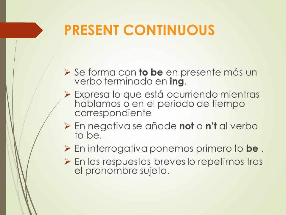 PRESENT CONTINUOUS Se forma con to be en presente más un verbo terminado en ing.