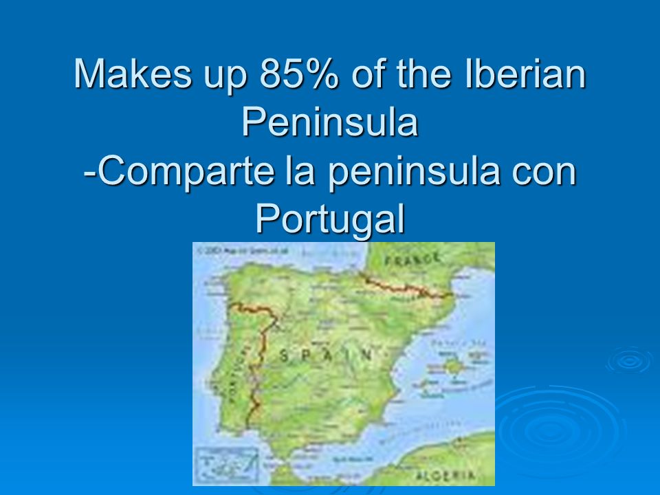 Makes up 85% of the Iberian Peninsula -Comparte la peninsula con Portugal