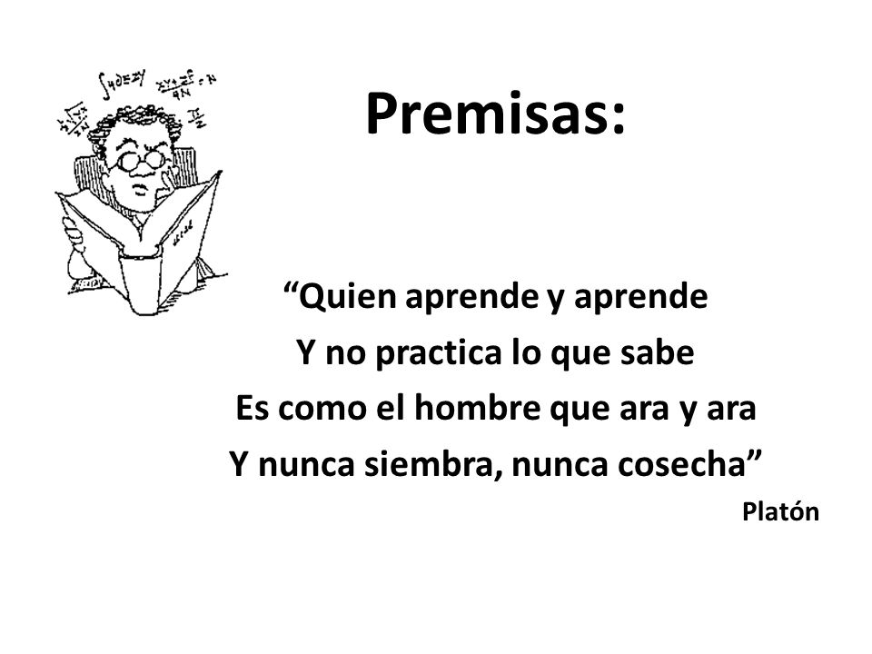 Premisas: Quien aprende y aprende Y no practica lo que sabe