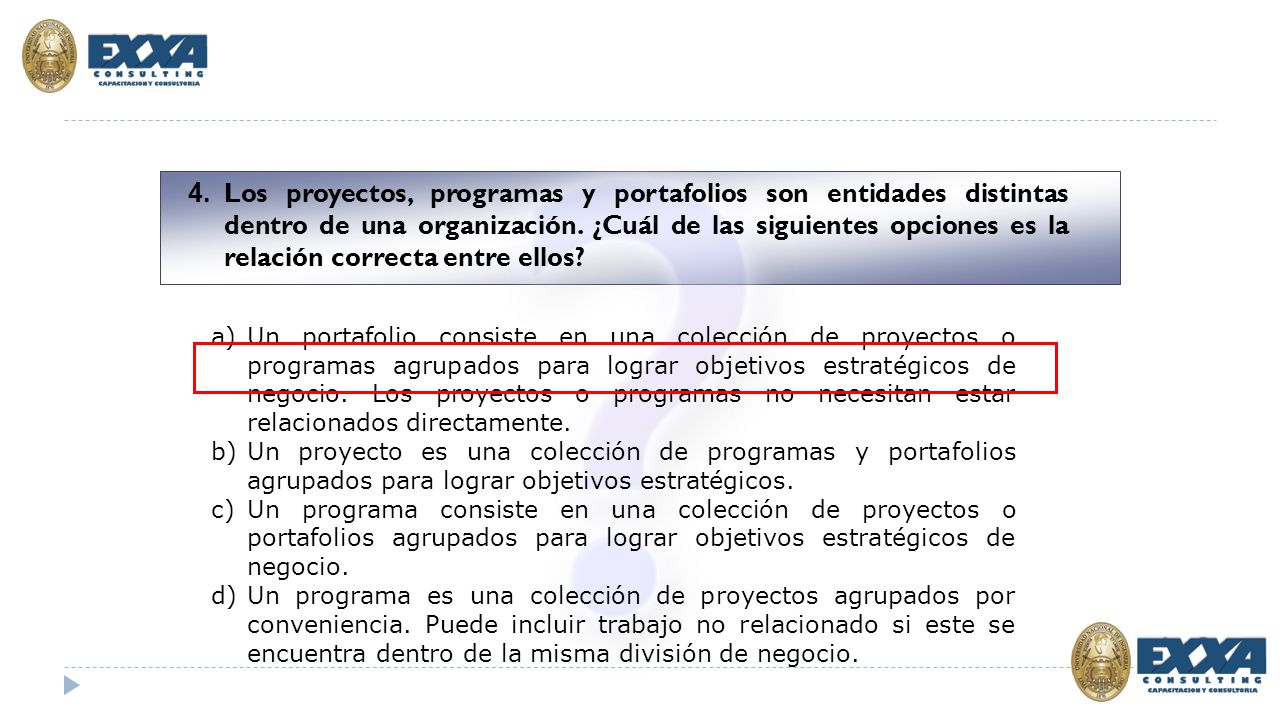 4. Los proyectos, programas y portafolios son entidades distintas dentro de una organización. ¿Cuál de las siguientes opciones es la relación correcta entre ellos