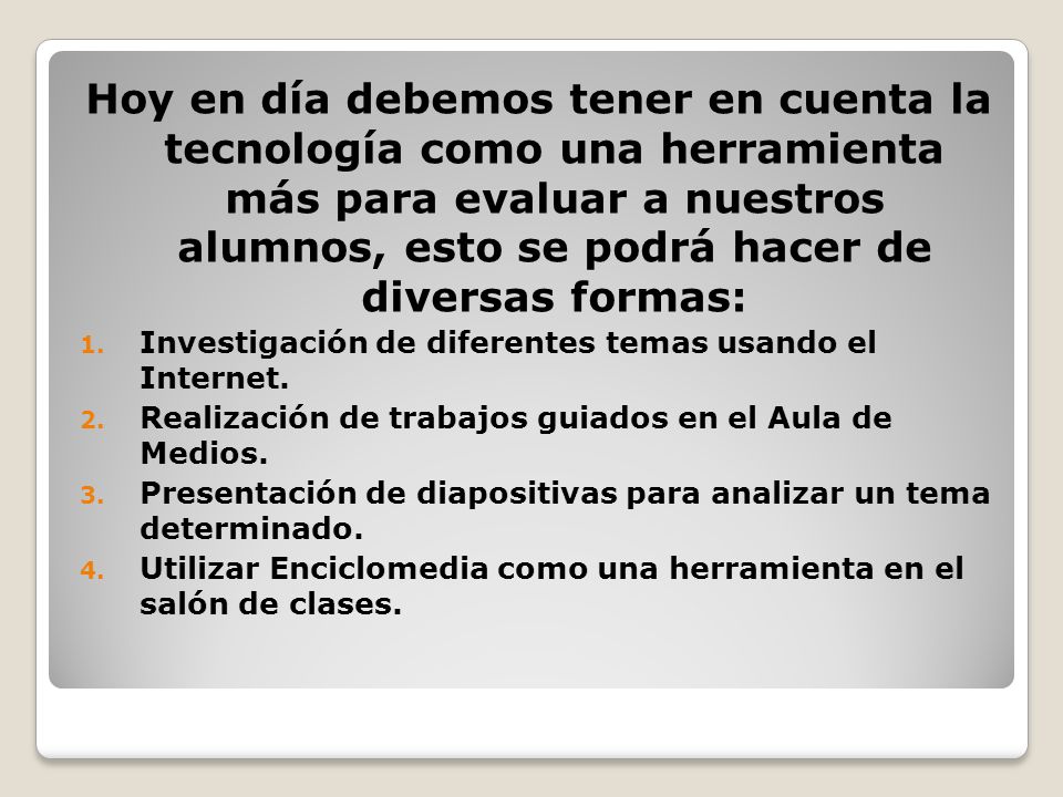Hoy en día debemos tener en cuenta la tecnología como una herramienta más para evaluar a nuestros alumnos, esto se podrá hacer de diversas formas: