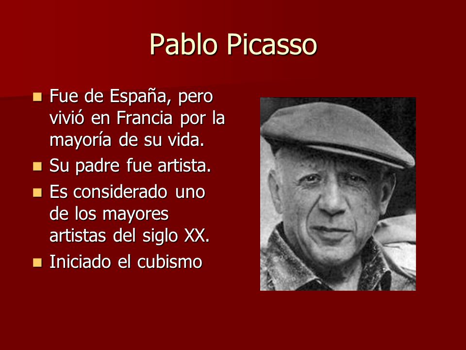 Pablo Picasso Fue de España, pero vivió en Francia por la mayoría de su vida. Su padre fue artista.