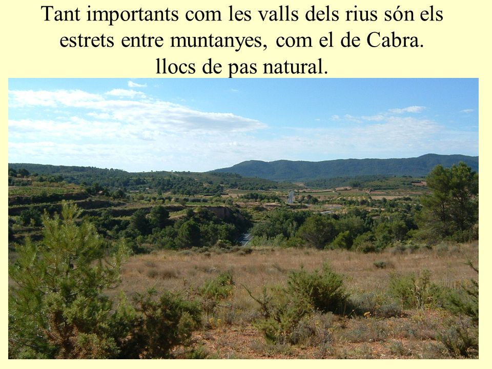Tant importants com les valls dels rius són els estrets entre muntanyes, com el de Cabra.
