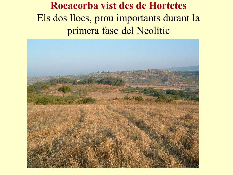 Rocacorba vist des de Hortetes Els dos llocs, prou importants durant la primera fase del Neolític