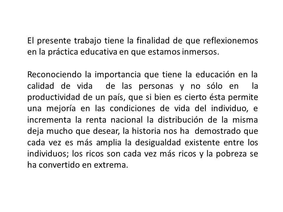 El presente trabajo tiene la finalidad de que reflexionemos en la práctica educativa en que estamos inmersos.