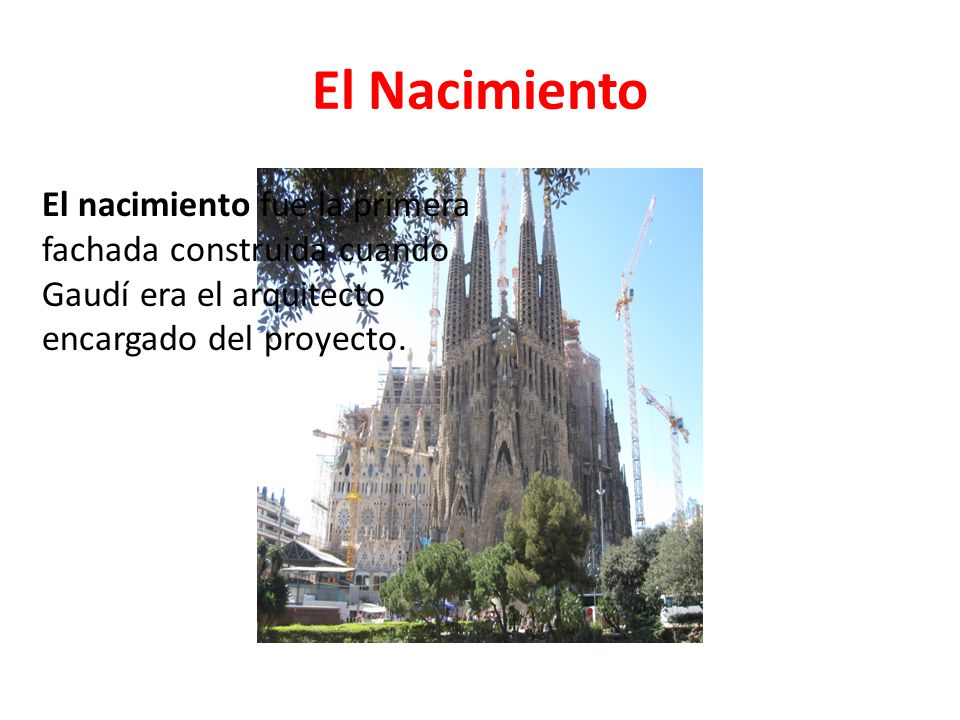 El Nacimiento El nacimiento fue la primera fachada construida cuando Gaudí era el arquitecto encargado del proyecto.