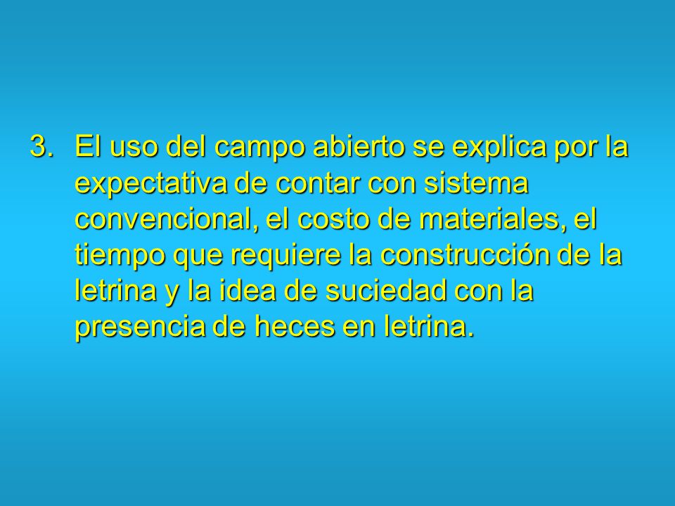 El uso del campo abierto se explica por la expectativa de contar con sistema convencional, el costo de materiales, el tiempo que requiere la construcción de la letrina y la idea de suciedad con la presencia de heces en letrina.