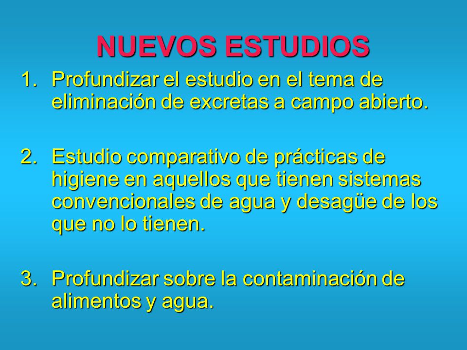 NUEVOS ESTUDIOS Profundizar el estudio en el tema de eliminación de excretas a campo abierto.