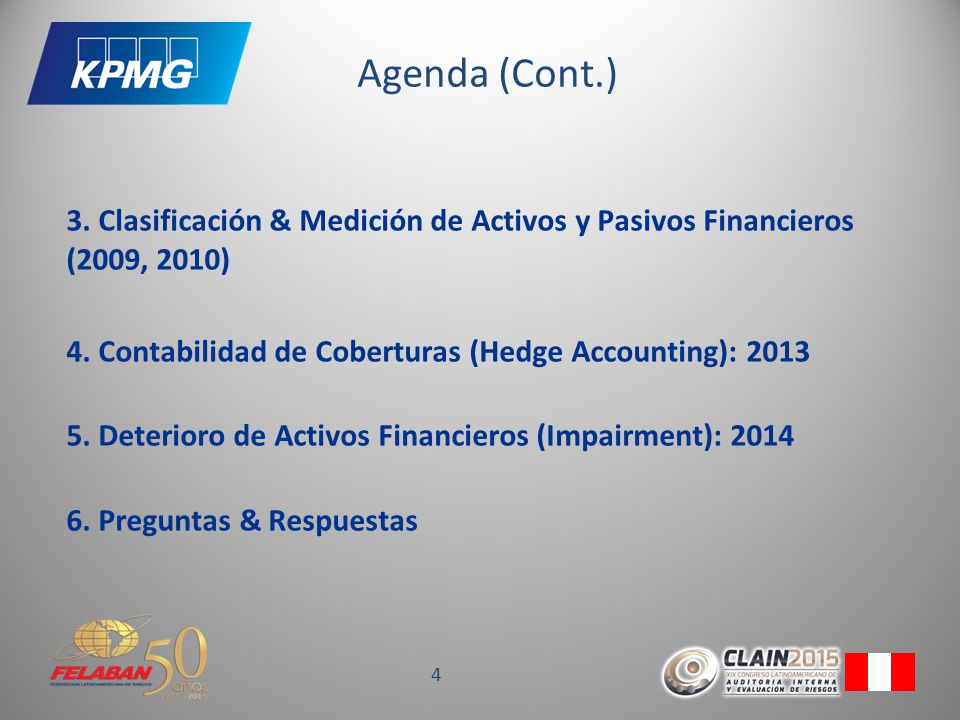 Agenda (Cont.) 3. Clasificación & Medición de Activos y Pasivos Financieros (2009, 2010) 4. Contabilidad de Coberturas (Hedge Accounting):