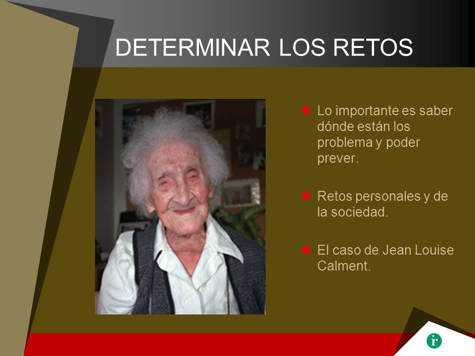 DETERMINAR LOS RETOS Lo importante es saber dónde están los problema y poder prever. Retos personales y de la sociedad.