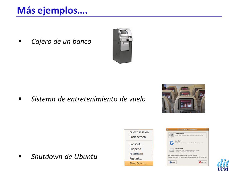 Más ejemplos…. Cajero de un banco Sistema de entretenimiento de vuelo