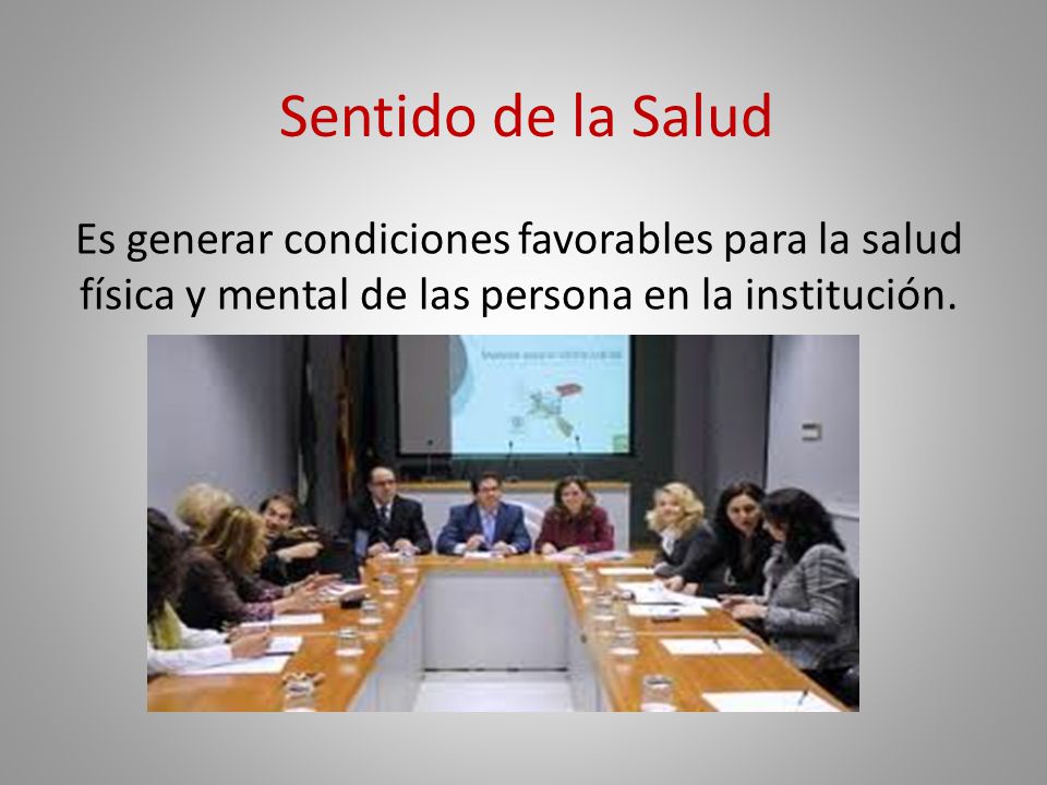 Sentido de la Salud Es generar condiciones favorables para la salud física y mental de las persona en la institución.