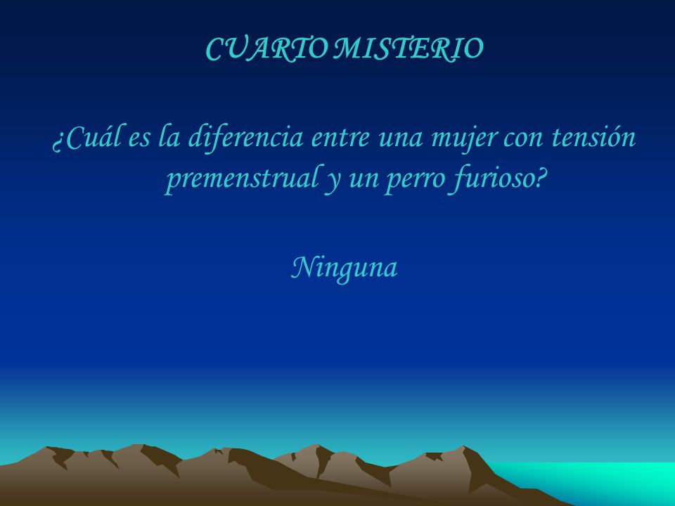 CUARTO MISTERIO ¿Cuál es la diferencia entre una mujer con tensión premenstrual y un perro furioso