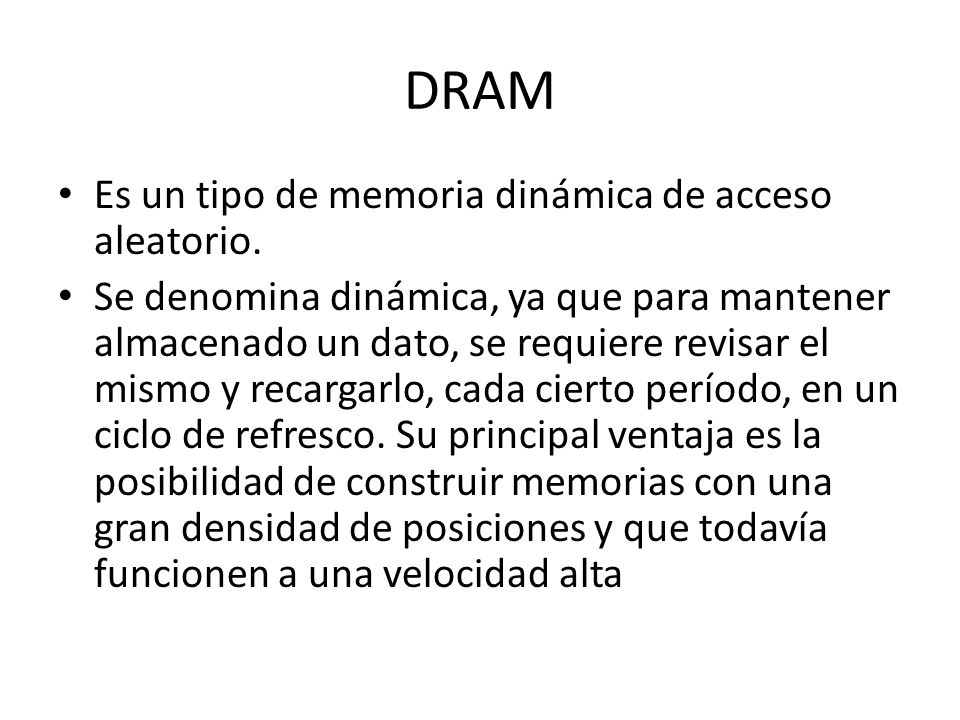 DRAM Es un tipo de memoria dinámica de acceso aleatorio.