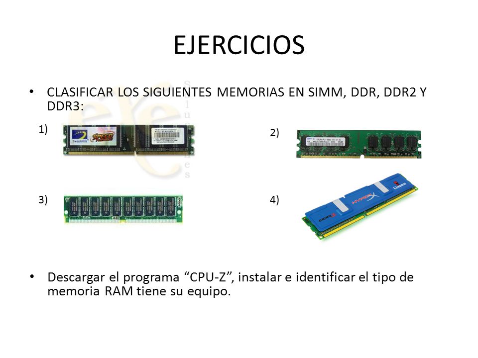 EJERCICIOS CLASIFICAR LOS SIGUIENTES MEMORIAS EN SIMM, DDR, DDR2 Y DDR3: 1) 2) 3) 4)