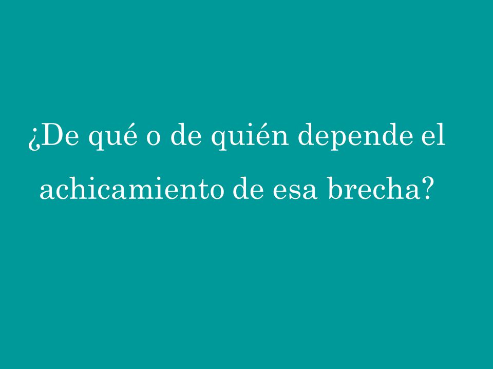 ¿De qué o de quién depende el achicamiento de esa brecha