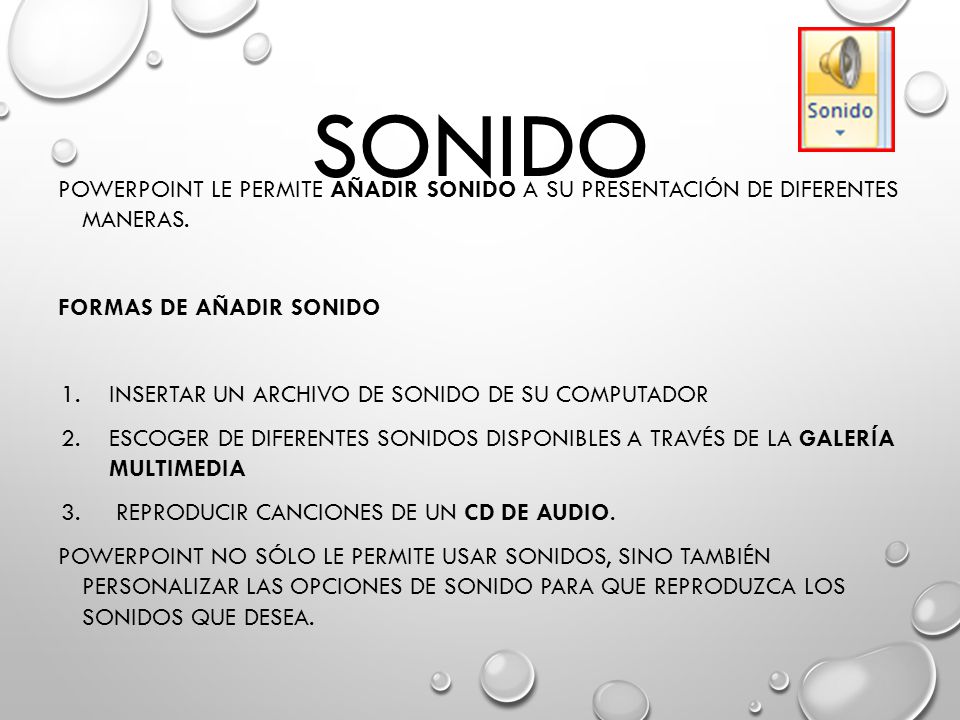 SONIDO PowerPoint le permite añadir sonido a su presentación de diferentes maneras. FORMAS DE AÑADIR SONIDO.