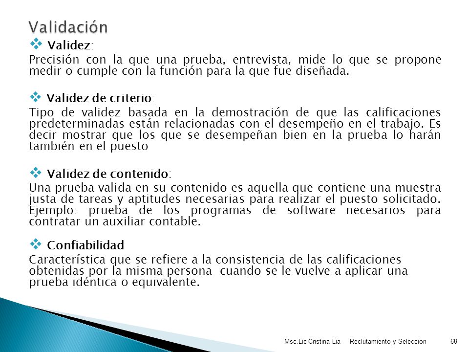 Validación Validez: Precisión con la que una prueba, entrevista, mide lo que se propone medir o cumple con la función para la que fue diseñada.