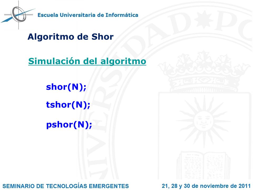 Algoritmo de Shor Simulación del algoritmo shor(N); tshor(N); pshor(N);