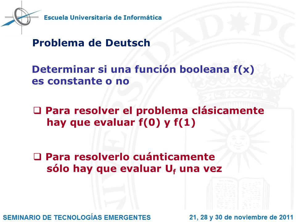 Problema de Deutsch Determinar si una función booleana f(x) es constante o no. Para resolver el problema clásicamente.