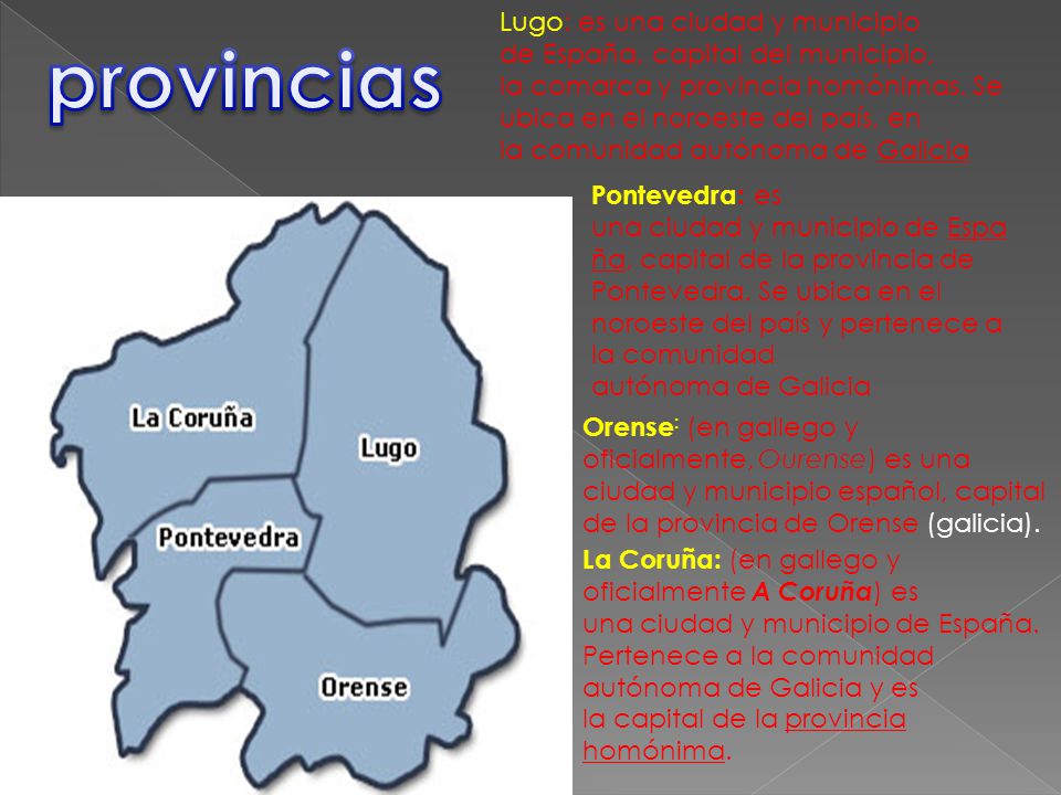 Lugo: es una ciudad y municipio de España, capital del municipio, la comarca y provincia homónimas. Se ubica en el noroeste del país, en la comunidad autónoma de Galicia