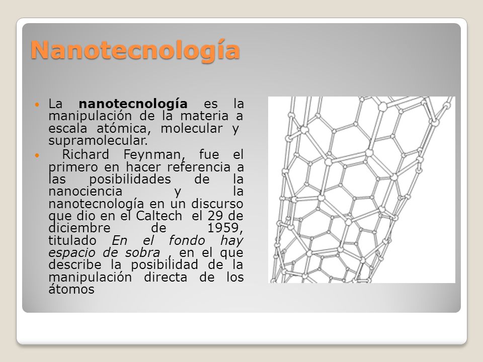 Nanotecnología La nanotecnología es la manipulación de la materia a escala atómica, molecular y supramolecular.
