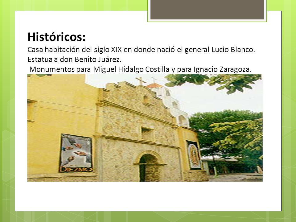 Históricos: Casa habitación del siglo XIX en donde nació el general Lucio Blanco. Estatua a don Benito Juárez.