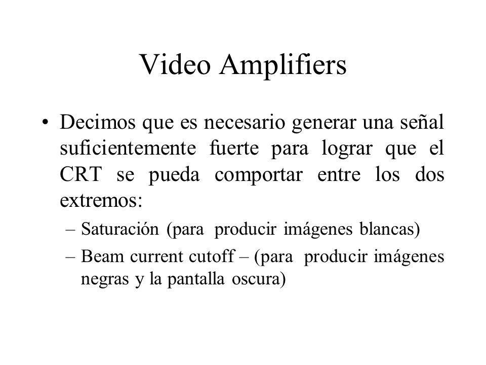 Video Amplifiers Decimos que es necesario generar una señal suficientemente fuerte para lograr que el CRT se pueda comportar entre los dos extremos: