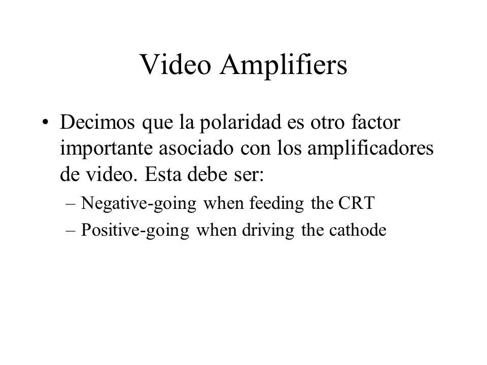 Video Amplifiers Decimos que la polaridad es otro factor importante asociado con los amplificadores de video. Esta debe ser: