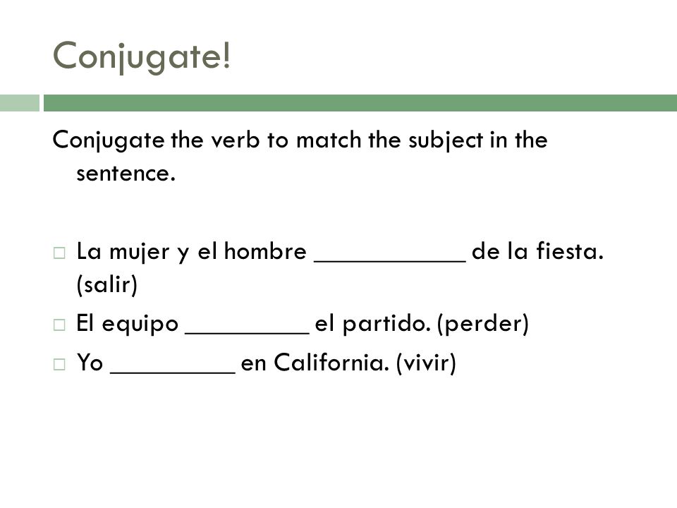 Conjugate! Conjugate the verb to match the subject in the sentence.