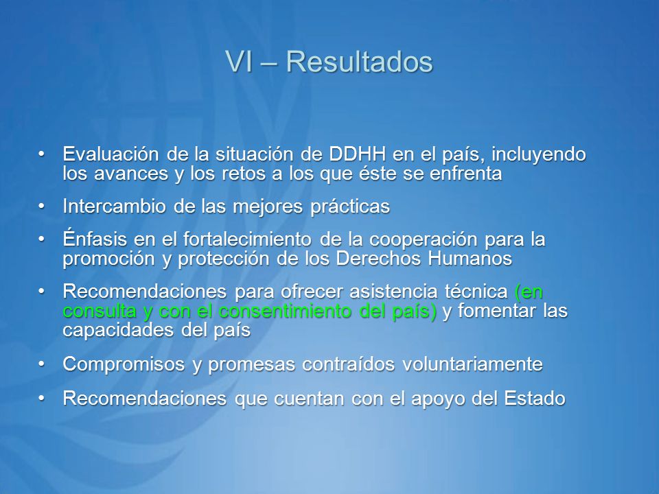 VI – Resultados Evaluación de la situación de DDHH en el país, incluyendo los avances y los retos a los que éste se enfrenta.