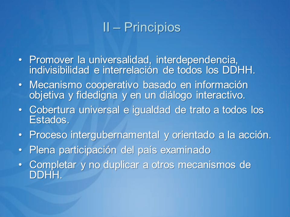II – Principios Promover la universalidad, interdependencia, indivisibilidad e interrelación de todos los DDHH.