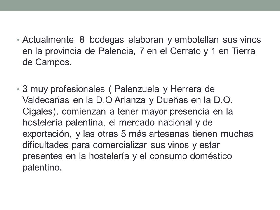 Actualmente 8 bodegas elaboran y embotellan sus vinos en la provincia de Palencia, 7 en el Cerrato y 1 en Tierra de Campos.