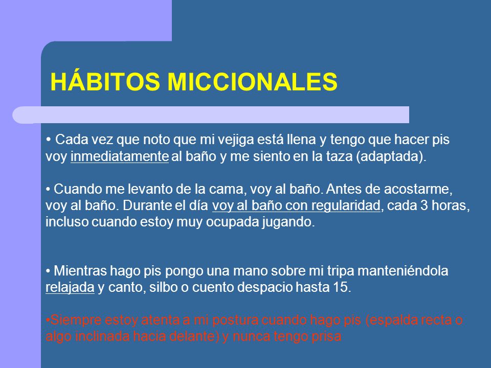 HÁBITOS MICCIONALES Cada vez que noto que mi vejiga está llena y tengo que hacer pis voy inmediatamente al baño y me siento en la taza (adaptada).