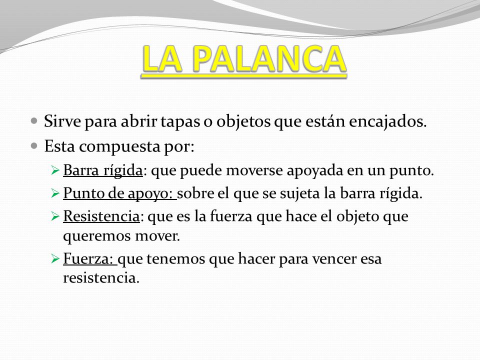 LA PALANCA Sirve para abrir tapas o objetos que están encajados.