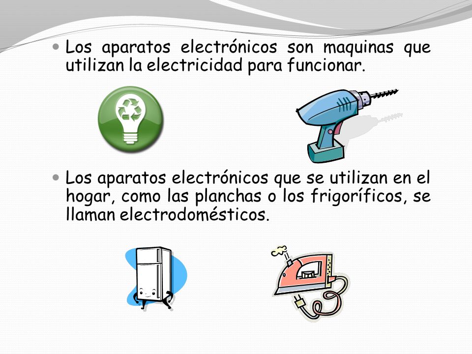 Los aparatos electrónicos son maquinas que utilizan la electricidad para funcionar.