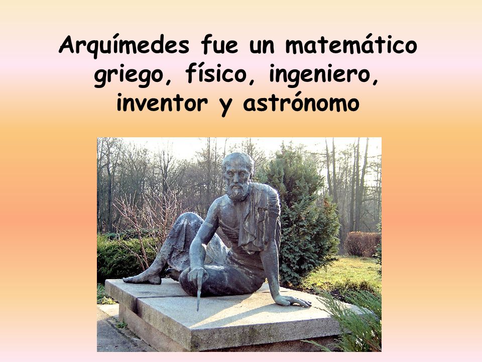 Arquímedes fue un matemático griego, físico, ingeniero, inventor y astrónomo
