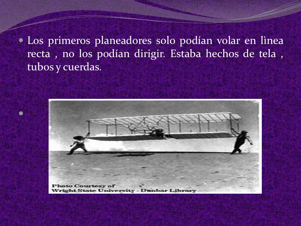 Los primeros planeadores solo podían volar en lìnea recta , no los podían dirigir.