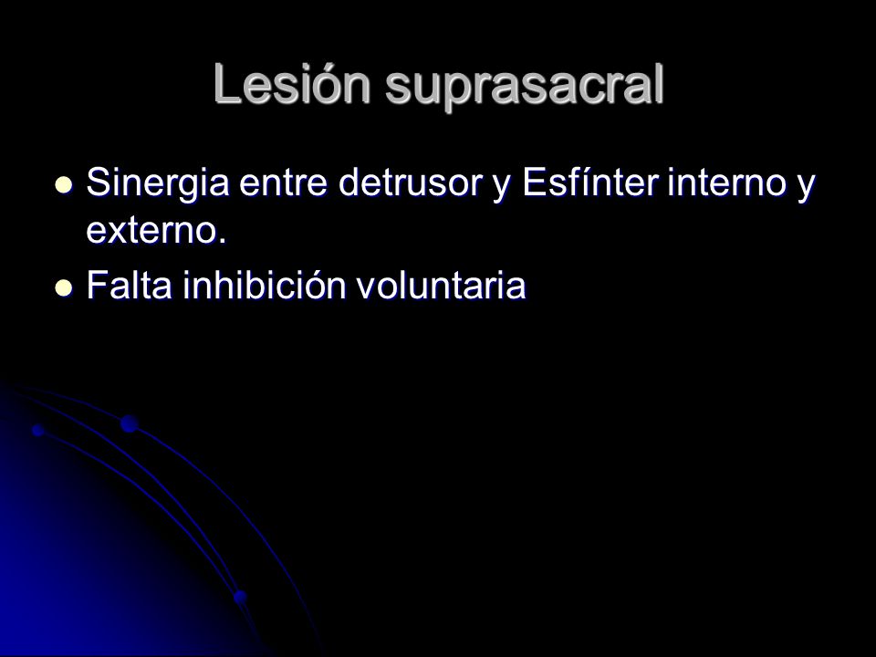 Lesión suprasacral Sinergia entre detrusor y Esfínter interno y externo.