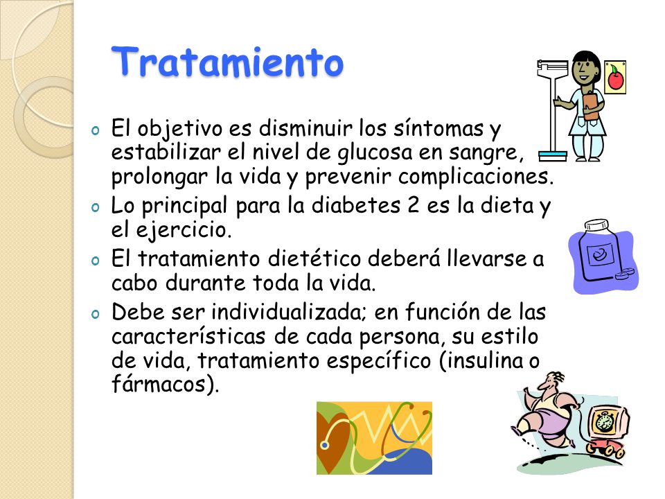 Tratamiento El objetivo es disminuir los síntomas y estabilizar el nivel de glucosa en sangre, prolongar la vida y prevenir complicaciones.