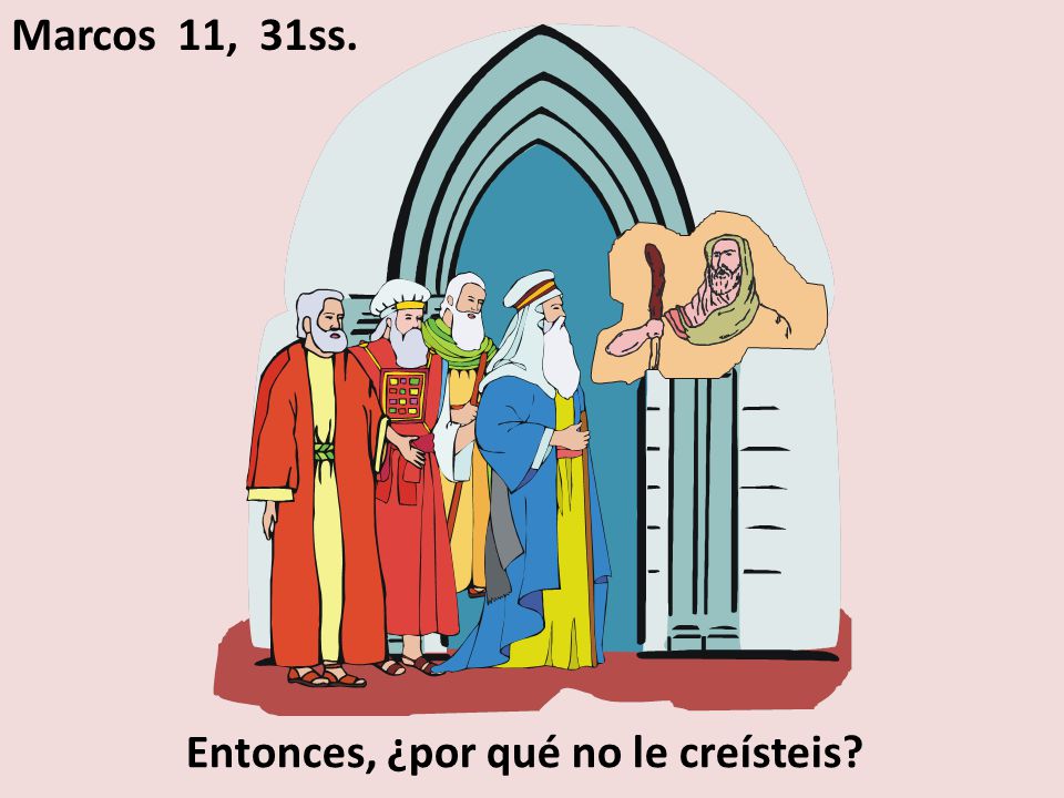 Marcos 11, 31ss. Entonces, ¿por qué no le creísteis