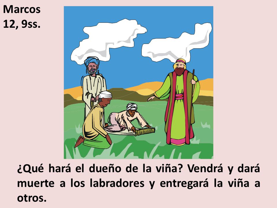 Marcos 12, 9ss. ¿Qué hará el dueño de la viña.