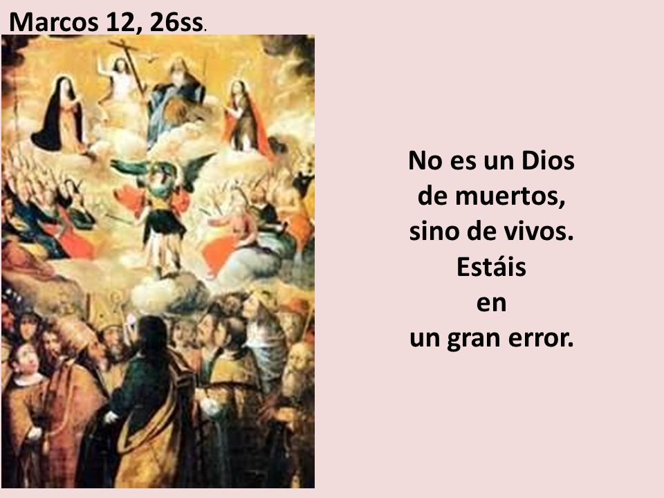 No es un Dios de muertos, sino de vivos. Estáis en un gran error.