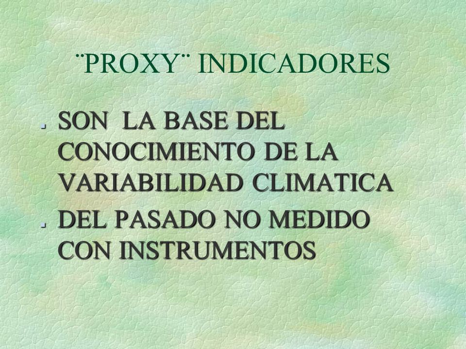 ¨PROXY¨ INDICADORES SON LA BASE DEL CONOCIMIENTO DE LA VARIABILIDAD CLIMATICA.