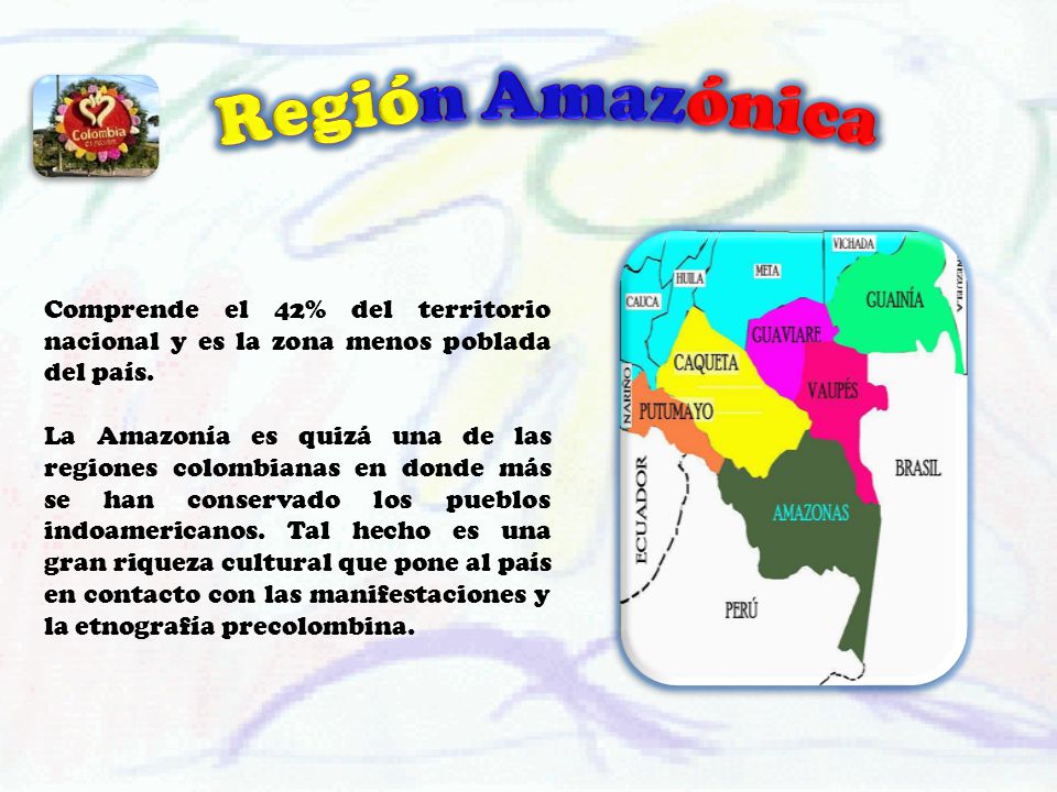 Región Amazónica Comprende el 42% del territorio nacional y es la zona menos poblada del país.